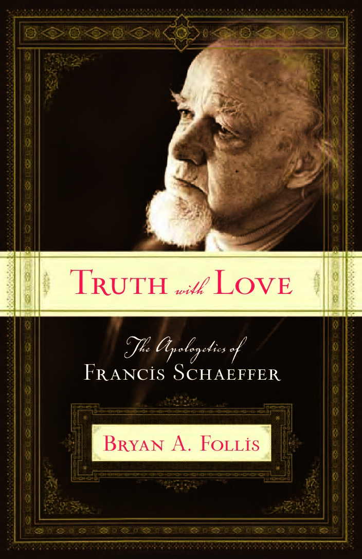 Bryan A. Follis-Truth with Love_ The Apologetics of Francis Schaeffer-Crossway Books (2006)