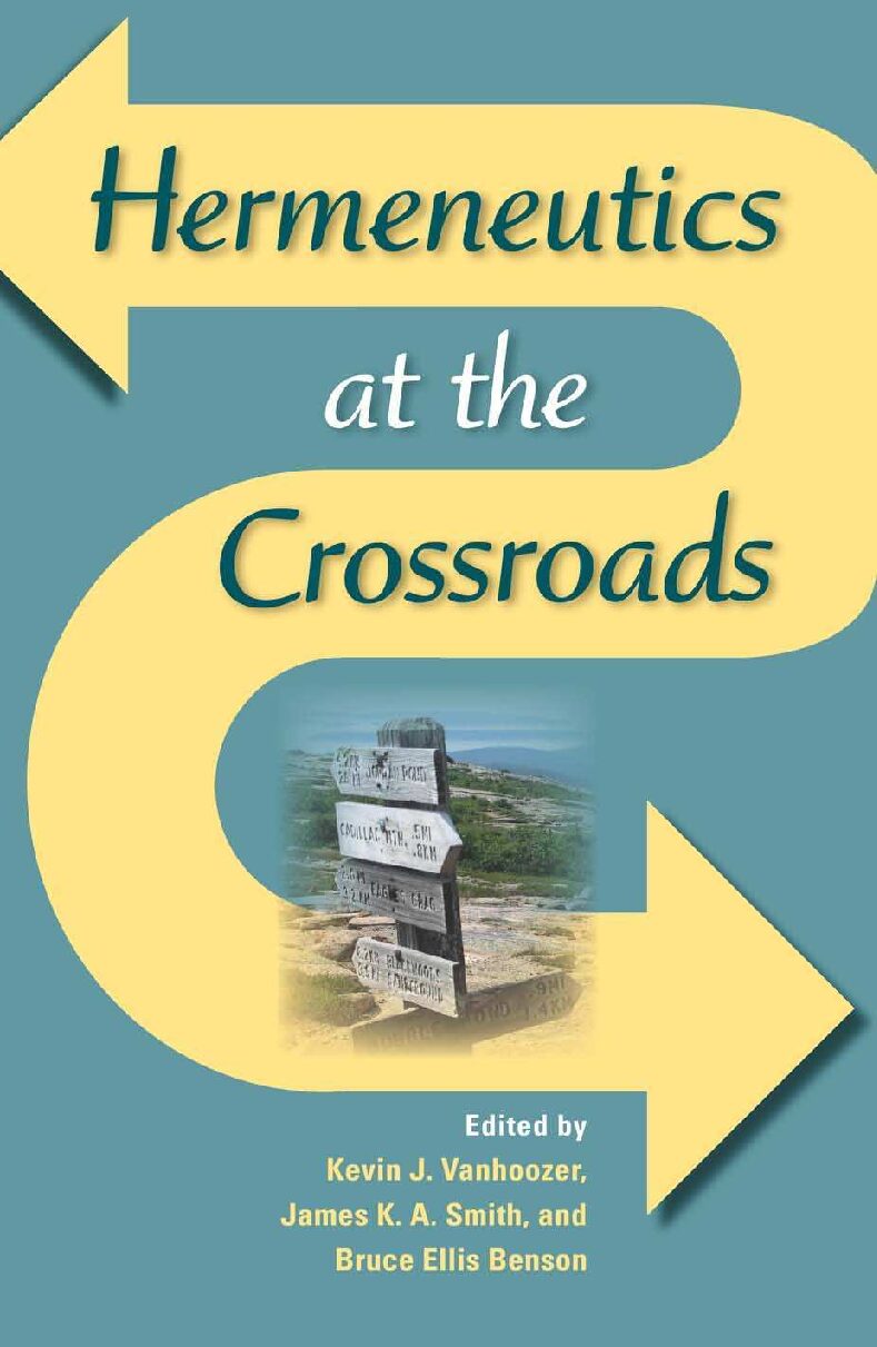 Kevin J. Vanhoozer, James K. A. Smith, Bruce Ellis Benson-Hermeneutics at the Crossroads (Indiana Series in the Philosophy of Religion) (2006)
